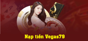 Hướng dẫn nạp tiền Vegas79 tài khoản cá cược thành công